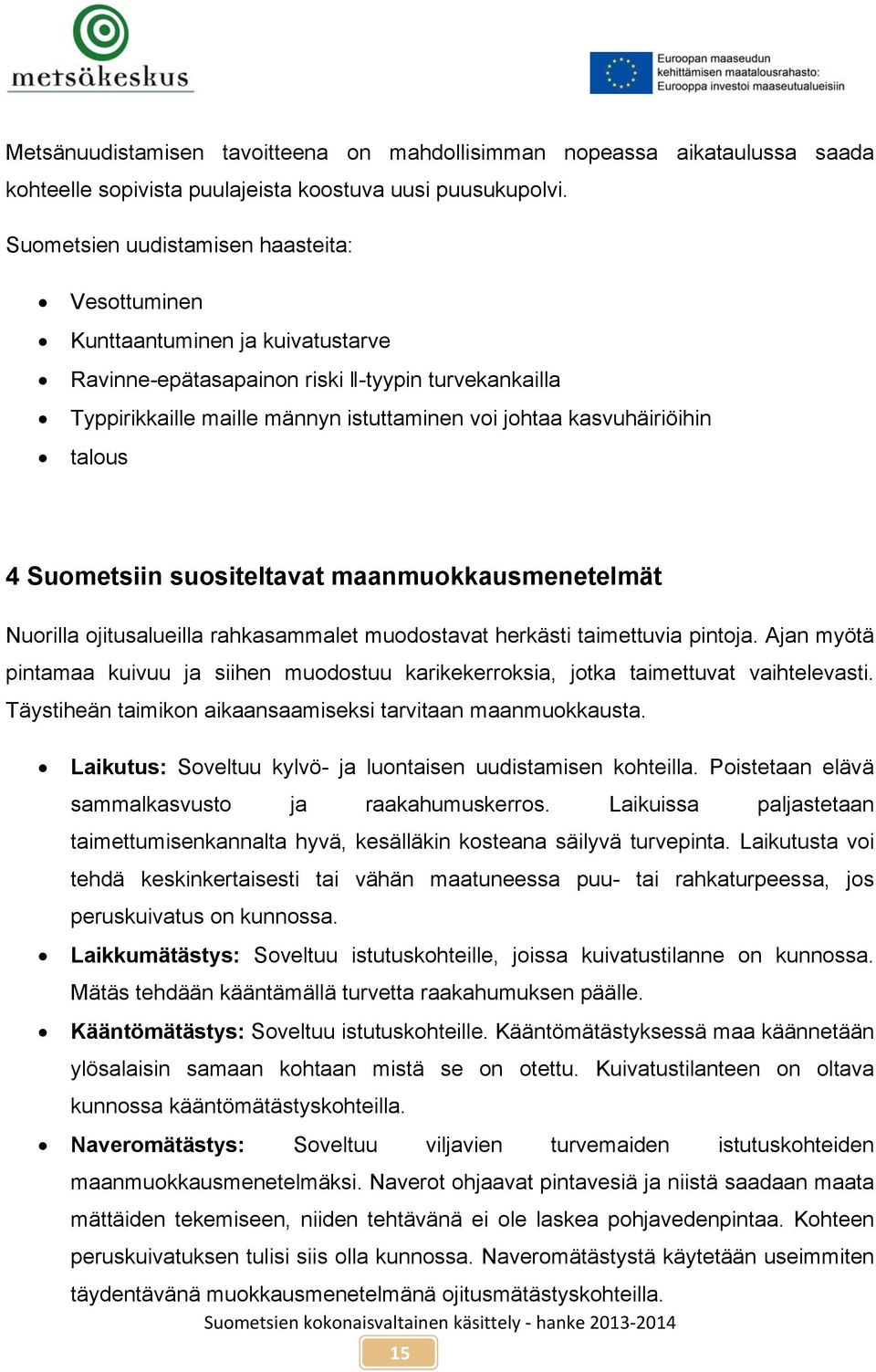 kasvuhäiriöihin talous 4 Suometsiin suositeltavat maanmuokkausmenetelmät Nuorilla ojitusalueilla rahkasammalet muodostavat herkästi taimettuvia pintoja.