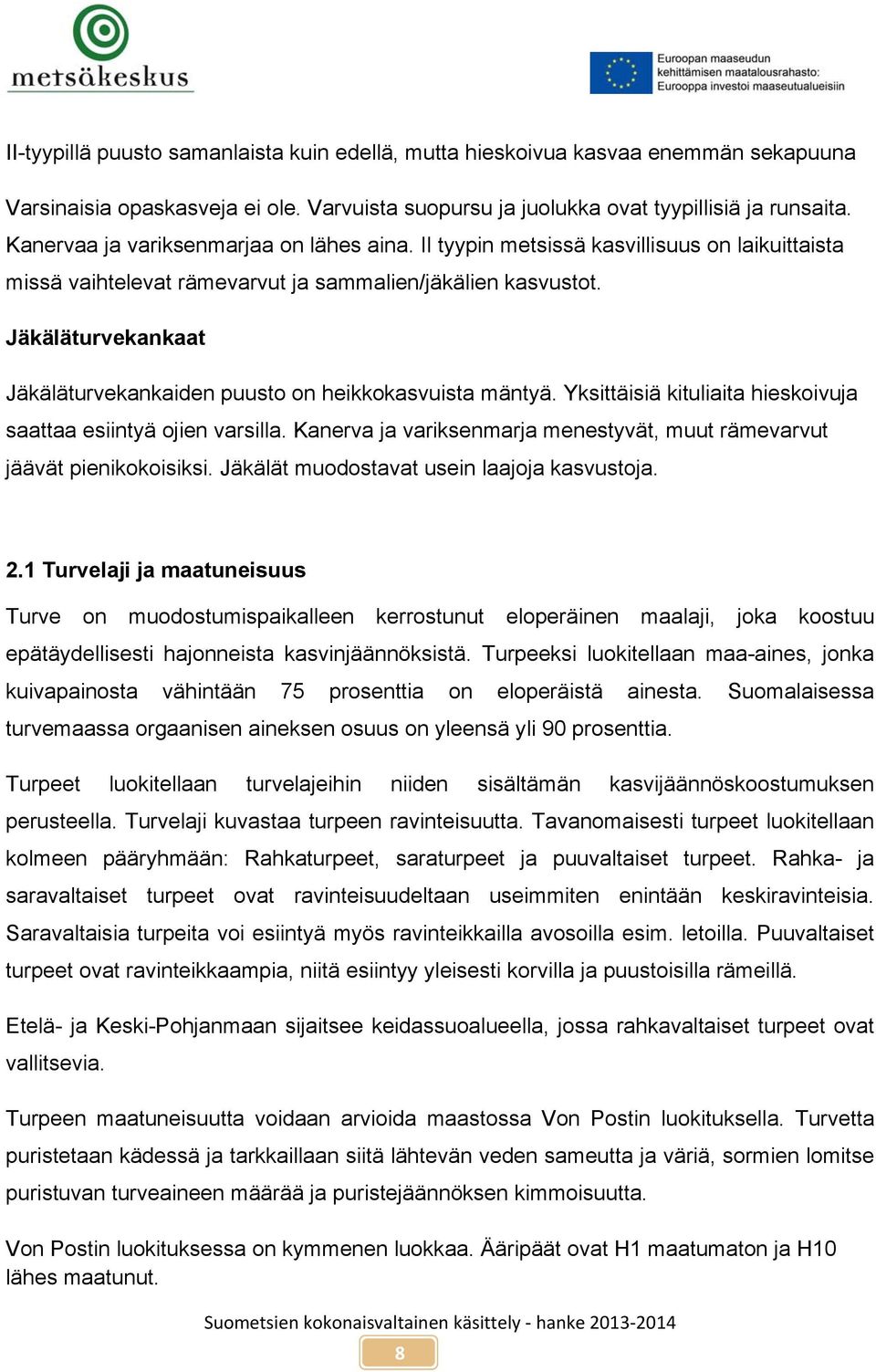 Jäkäläturvekankaat Jäkäläturvekankaiden puusto on heikkokasvuista mäntyä. Yksittäisiä kituliaita hieskoivuja saattaa esiintyä ojien varsilla.