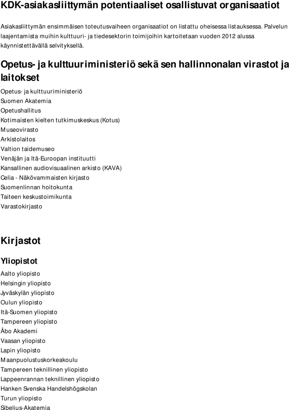 Opetus- ja kulttuuriministeriö sekä sen hallinnonalan virastot ja laitokset Opetus- ja kulttuuriministeriö Suomen Akatemia Opetushallitus Kotimaisten kielten tutkimuskeskus (Kotus) Museovirasto