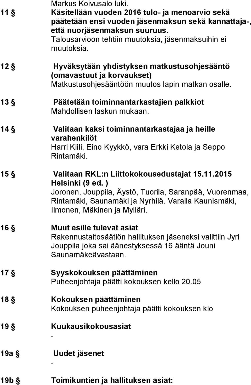 13 Päätetään toiminnantarkastajien palkkiot Mahdollisen laskun mukaan. 14 Valitaan kaksi toiminnantarkastajaa ja heille varahenkilöt Harri Kiili, Eino Kyykkö, vara Erkki Ketola ja Seppo Rintamäki.