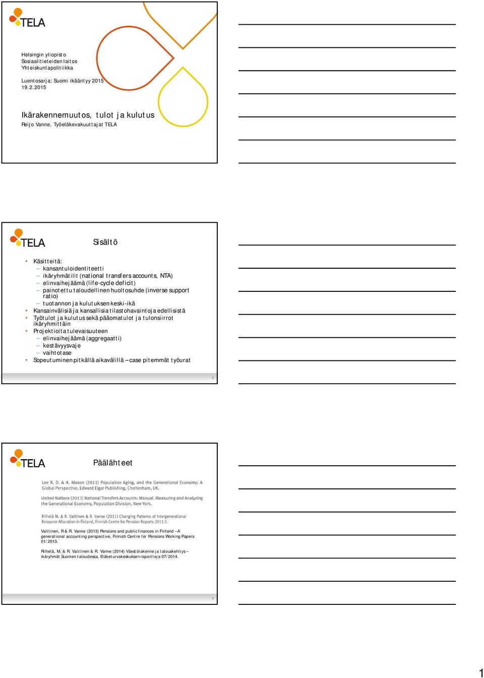 2015 Ikärakennemuutos, tulot ja kulutus Reijo Vanne, Työeläkevakuuttajat TELA Sisältö Käsitteitä: kansantuloidentiteetti ikäryhmätilit(national transfers accounts, NTA) elinvaihejäämä (life-cycle