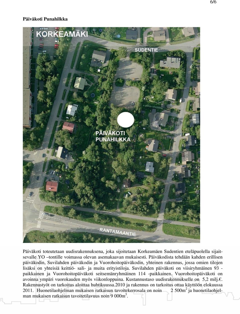 Suvilahden päiväkoti on viisiryhmäinen 93 - paikkainen ja Vuorohoitopäiväkoti seitsemänryhmäinen 114 -paikkainen. Vuorohoitopäiväkoti on avoinna ympäri vuorokauden myös viikonloppuina.