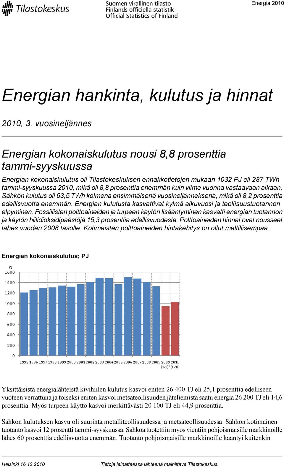 8,8 prosenttia enemmän kuin viime vuonna vastaavaan aikaan. Sähkön kulutus oli 63,5 TWh kolmena ensimmäisenä vuosineljänneksenä, mikä oli 8,2 prosenttia edellisvuotta enemmän.