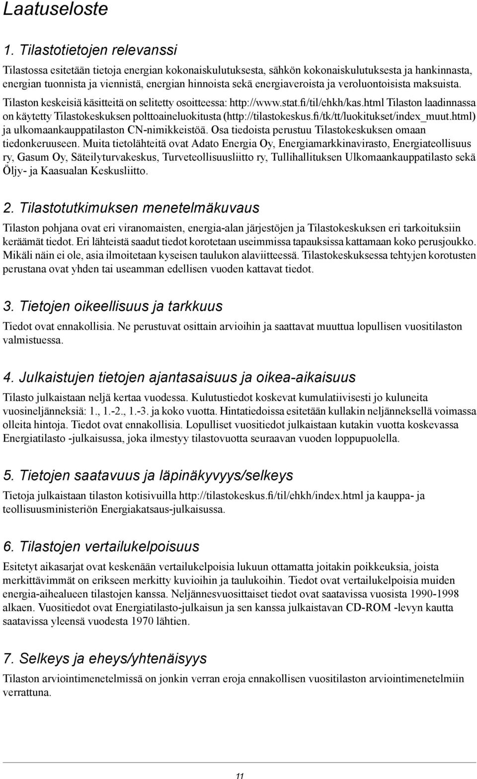 energiaveroista ja veroluontoisista maksuista. Tilaston keskeisiä käsitteitä on selitetty osoitteessa: http://www.stat.fi/til/ehkh/kas.