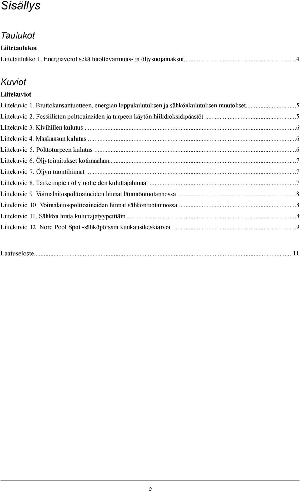 ..6 Liitekuvio 4. Maakaasun kulutus...6 Liitekuvio 5. Polttoturpeen kulutus...6 Liitekuvio 6. Öljytoimitukset kotimaahan...7 Liitekuvio 7. Öljyn tuontihinnat...7 Liitekuvio 8.