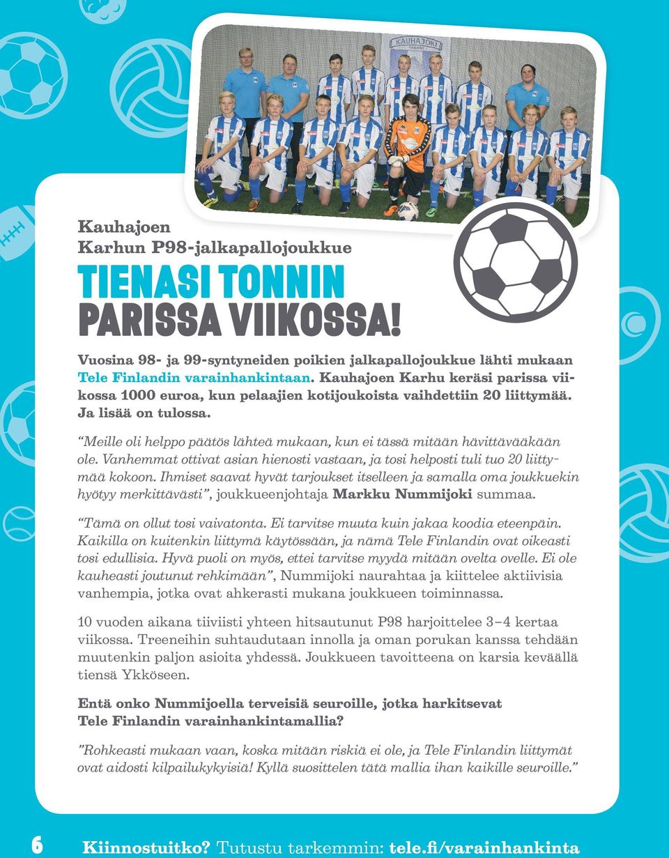 Meille oli helppo päätös lähteä mukaan, kun ei tässä mitään hävittävääkään ole. Vanhemmat ottivat asian hienosti vastaan, ja tosi helposti tuli tuo 20 liittymää kokoon.