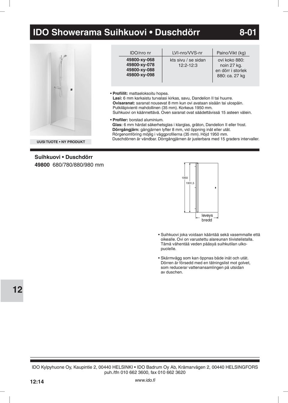 käännettävä Oven saranat ovat säädettävissä 15 asteen välein Profiler: borstad aluminium Glas: 6 mm härdat säkerhetsglas i klarglas, gråton, Dandelion II eller frost Dörrgångjärn: gångjärnen lyfter 8