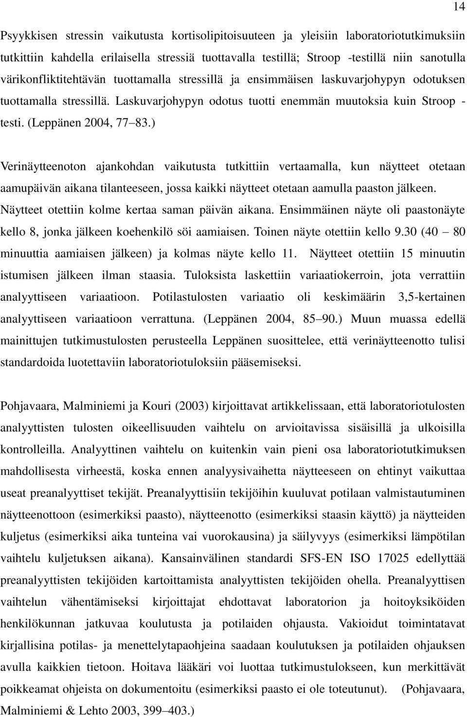 (Leppänen 2004, 77 83.) Verinäytteenoton ajankohdan vaikutusta tutkittiin vertaamalla, kun näytteet otetaan aamupäivän aikana tilanteeseen, jossa kaikki näytteet otetaan aamulla paaston jälkeen.