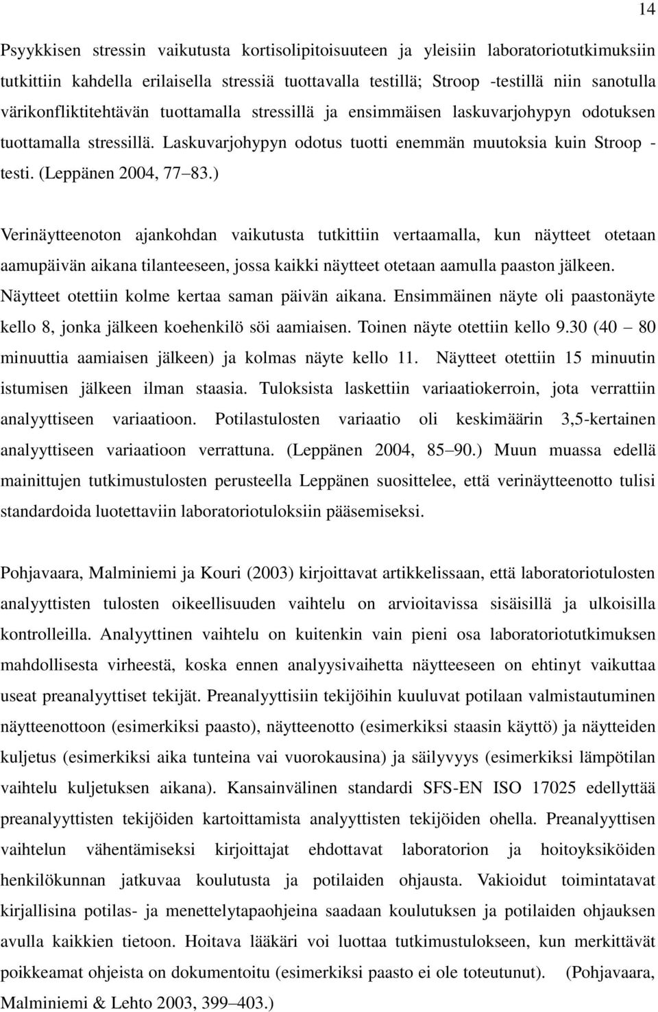 (Leppänen 2004, 77 83.) Verinäytteenoton ajankohdan vaikutusta tutkittiin vertaamalla, kun näytteet otetaan aamupäivän aikana tilanteeseen, jossa kaikki näytteet otetaan aamulla paaston jälkeen.