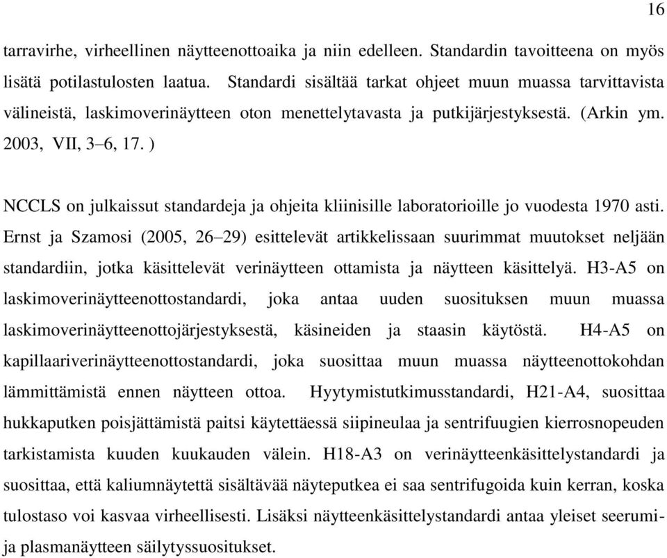 ) NCCLS on julkaissut standardeja ja ohjeita kliinisille laboratorioille jo vuodesta 1970 asti.