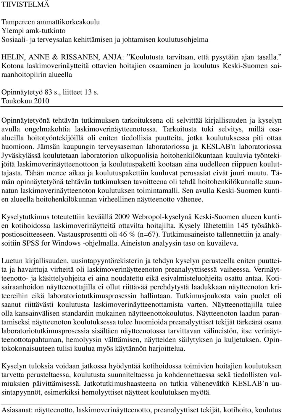 Toukokuu 2010 Opinnäytetyönä tehtävän tutkimuksen tarkoituksena oli selvittää kirjallisuuden ja kyselyn avulla ongelmakohtia laskimoverinäytteenotossa.