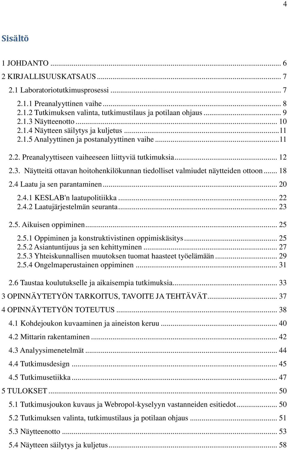 Näytteitä ottavan hoitohenkilökunnan tiedolliset valmiudet näytteiden ottoon... 18 2.4 Laatu ja sen parantaminen... 20 2.4.1 KESLAB'n laatupolitiikka... 22 2.4.2 Laatujärjestelmän seuranta... 23 2.5.