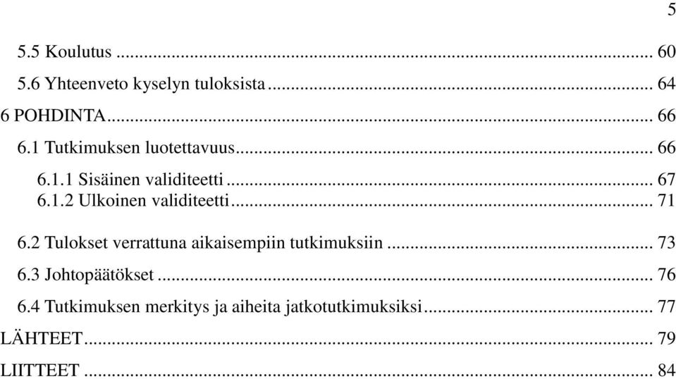 .. 71 6.2 Tulokset verrattuna aikaisempiin tutkimuksiin... 73 6.3 Johtopäätökset... 76 6.