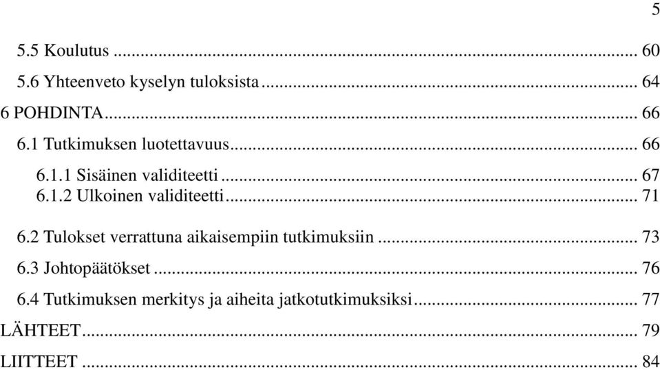 .. 71 6.2 Tulokset verrattuna aikaisempiin tutkimuksiin... 73 6.3 Johtopäätökset... 76 6.