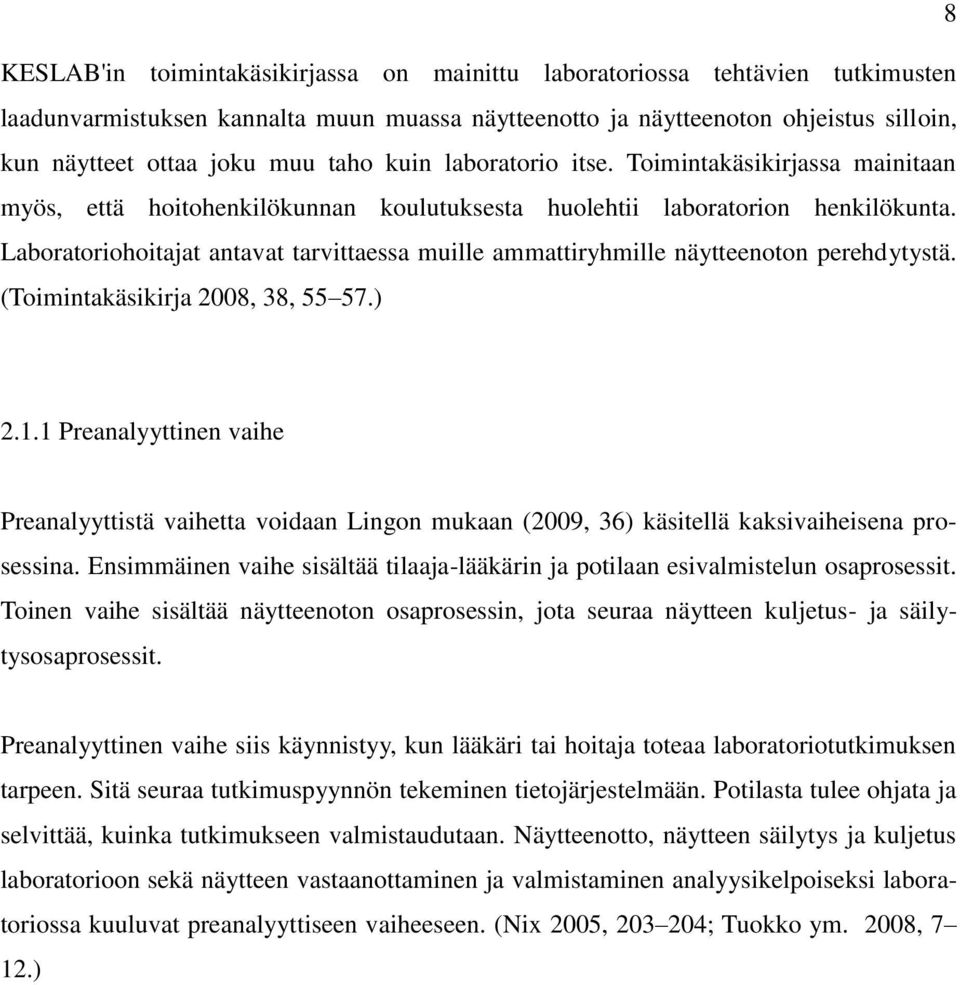 Laboratoriohoitajat antavat tarvittaessa muille ammattiryhmille näytteenoton perehdytystä. (Toimintakäsikirja 2008, 38, 55 57.) 2.1.