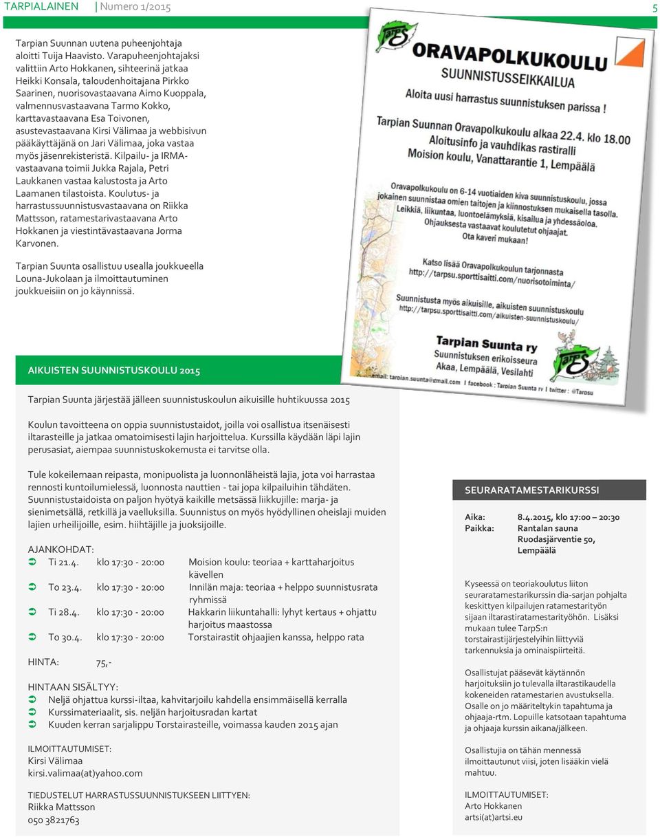 Esa Toivonen, asustevastaavana Kirsi Välimaa ja webbisivun pääkäyttäjänä on Jari Välimaa, joka vastaa myös jäsenrekisteristä.