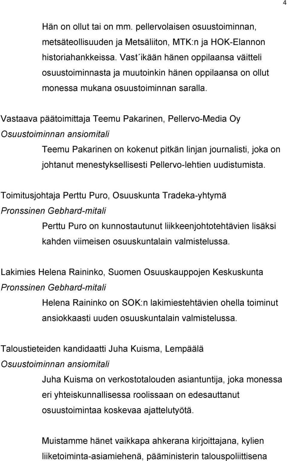 Vastaava päätoimittaja Teemu Pakarinen, Pellervo-Media Oy Teemu Pakarinen on kokenut pitkän linjan journalisti, joka on johtanut menestyksellisesti Pellervo-lehtien uudistumista.