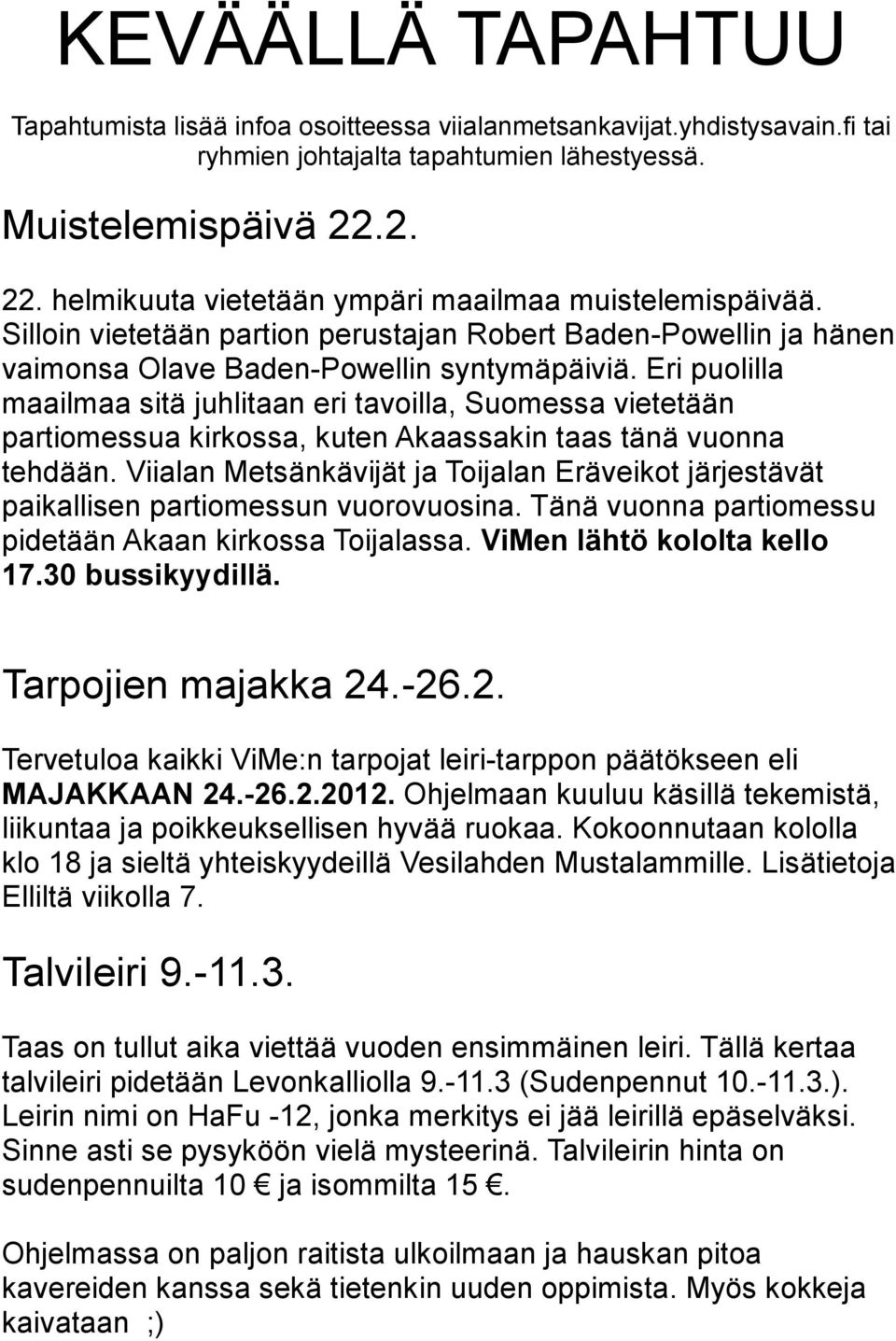 Eri puolilla maailmaa sitä juhlitaan eri tavoilla, Suomessa vietetään partiomessua kirkossa, kuten Akaassakin taas tänä vuonna tehdään.