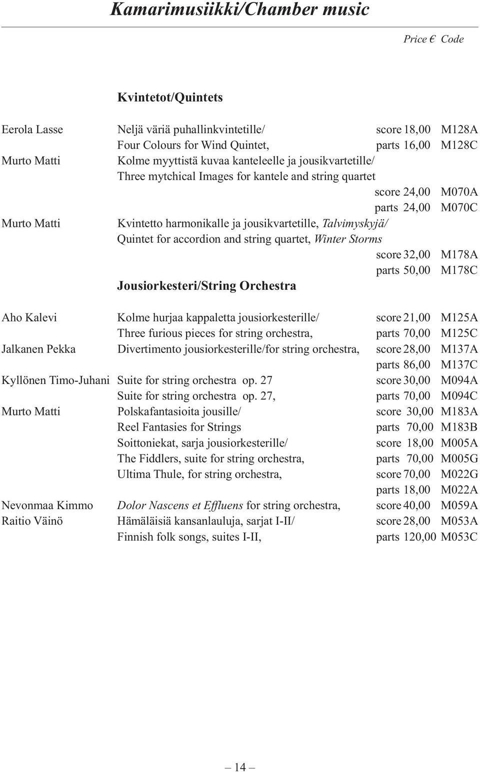 Quintet for accordion and string quartet, Winter Storms score 32,00 M178A parts 50,00 M178C Jousiorkesteri/String Orchestra Aho Kalevi Kolme hurjaa kappaletta jousiorkesterille/ score 21,00 M125A