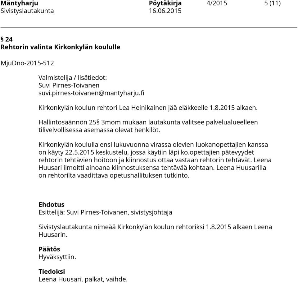 Kirkonkylän koululla ensi lukuvuonna virassa olevien luokanopettajien kanssa on käyty 22.5.2015 keskustelu, jossa käytiin läpi ko.