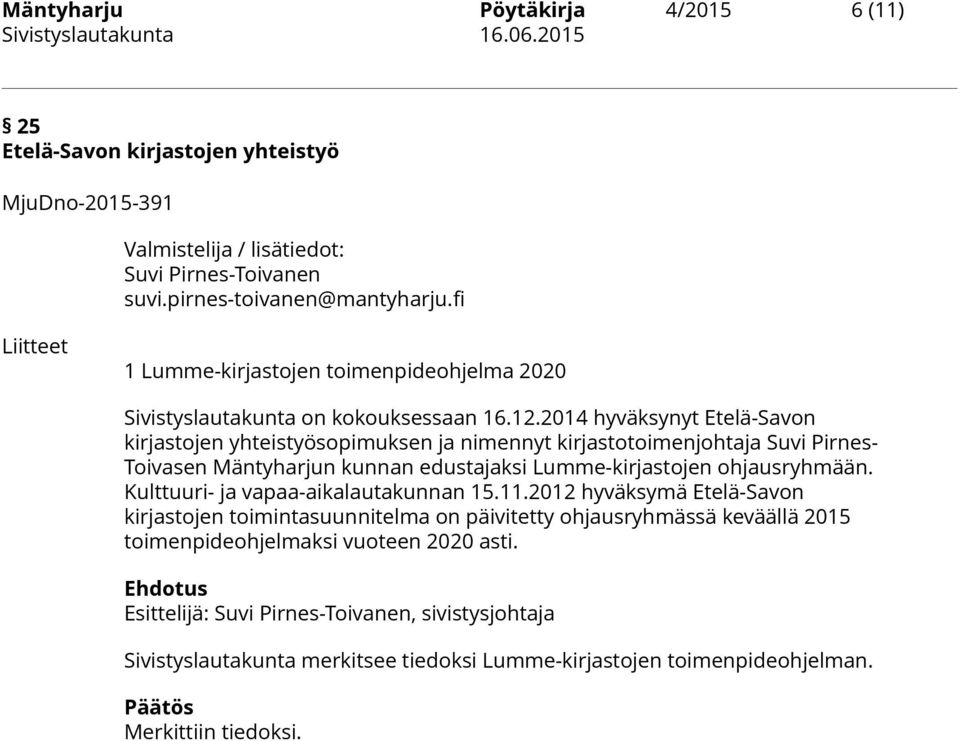2014 hyväksynyt Etelä-Savon kirjastojen yhteistyösopimuksen ja nimennyt kirjastotoimenjohtaja Suvi Pirnes- Toivasen Mäntyharjun kunnan edustajaksi Lumme-kirjastojen ohjausryhmään.