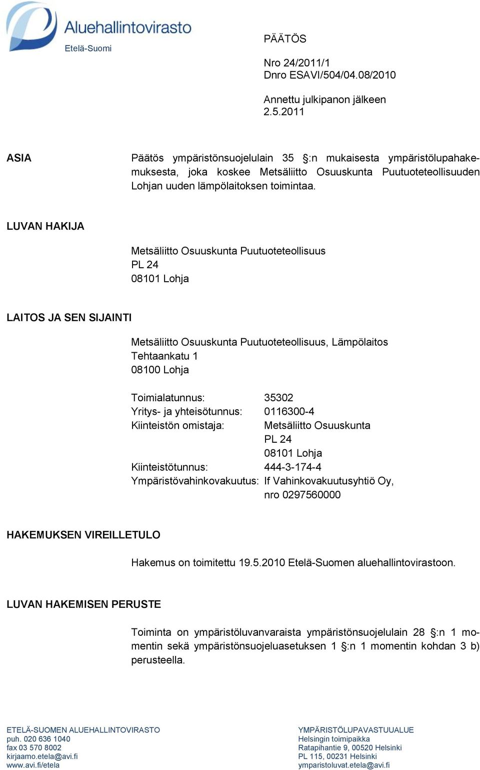2011 Annettu julkipanon jälkeen ASIA Päätös ympäristönsuojelulain 35 :n mukaisesta ympäristölupahakemuksesta, joka koskee Metsäliitto Osuuskunta Puutuoteteollisuuden Lohjan uuden lämpölaitoksen