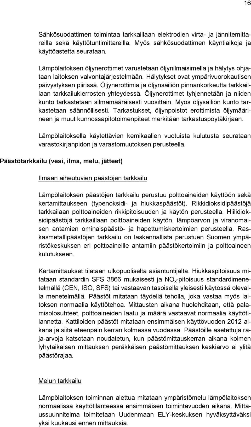 Öljynerottimia ja öljynsäiliön pinnankorkeutta tarkkaillaan tarkkailukierrosten yhteydessä. Öljynerottimet tyhjennetään ja niiden kunto tarkastetaan silmämääräisesti vuosittain.
