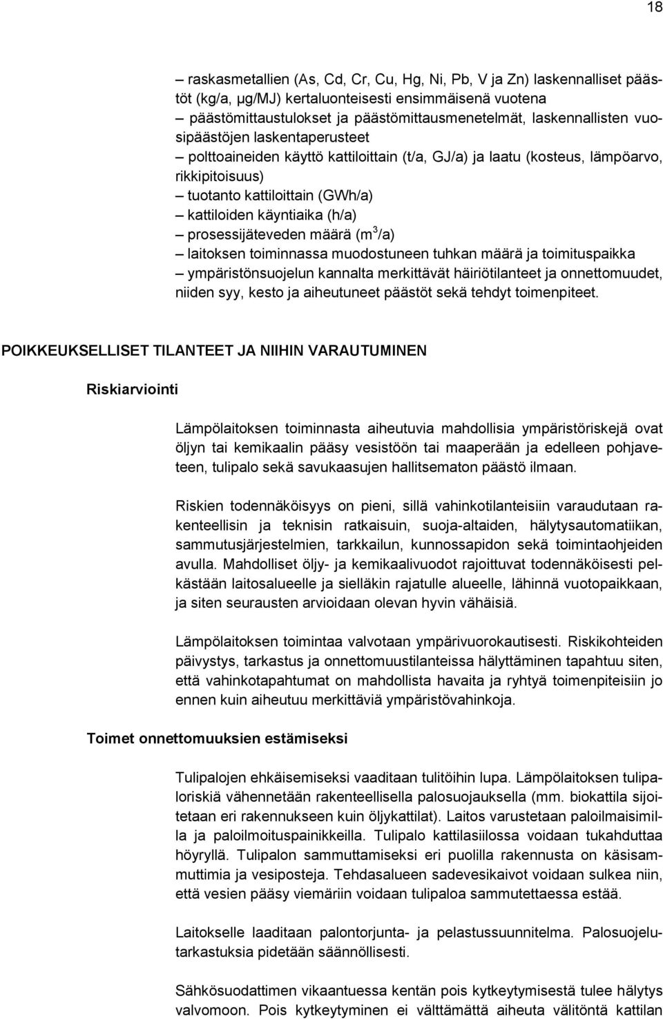 prosessijäteveden määrä (m 3 /a) laitoksen toiminnassa muodostuneen tuhkan määrä ja toimituspaikka ympäristönsuojelun kannalta merkittävät häiriötilanteet ja onnettomuudet, niiden syy, kesto ja