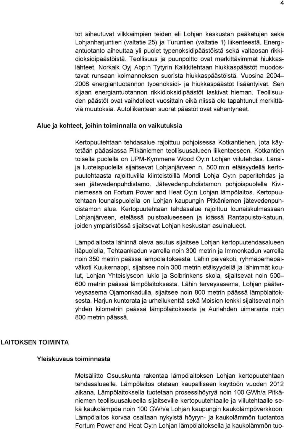 Norkalk Oyj Abp:n Tytyrin Kalkkitehtaan hiukkaspäästöt muodostavat runsaan kolmanneksen suorista hiukkaspäästöistä. Vuosina 2004 2008 energiantuotannon typenoksidi- ja hiukkaspäästöt lisääntyivät.