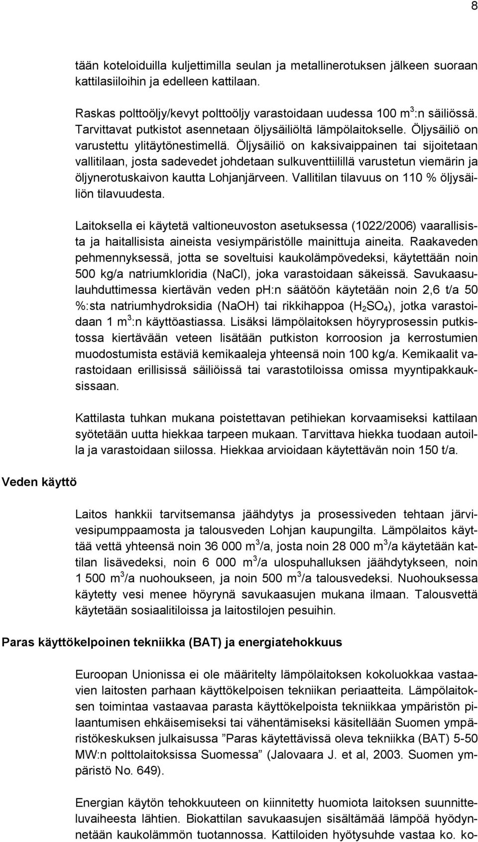 Öljysäiliö on kaksivaippainen tai sijoitetaan vallitilaan, josta sadevedet johdetaan sulkuventtiilillä varustetun viemärin ja öljynerotuskaivon kautta Lohjanjärveen.