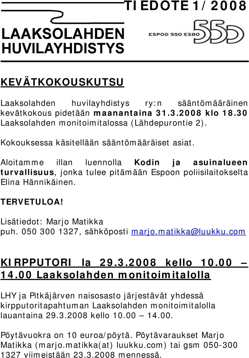 Lisätiedot: Marjo Matikka puh. 050 300 1327, sähköposti marjo.matikka@luukku.com KIRPPUTORI la 29.3.2008 kello 10.00 14.