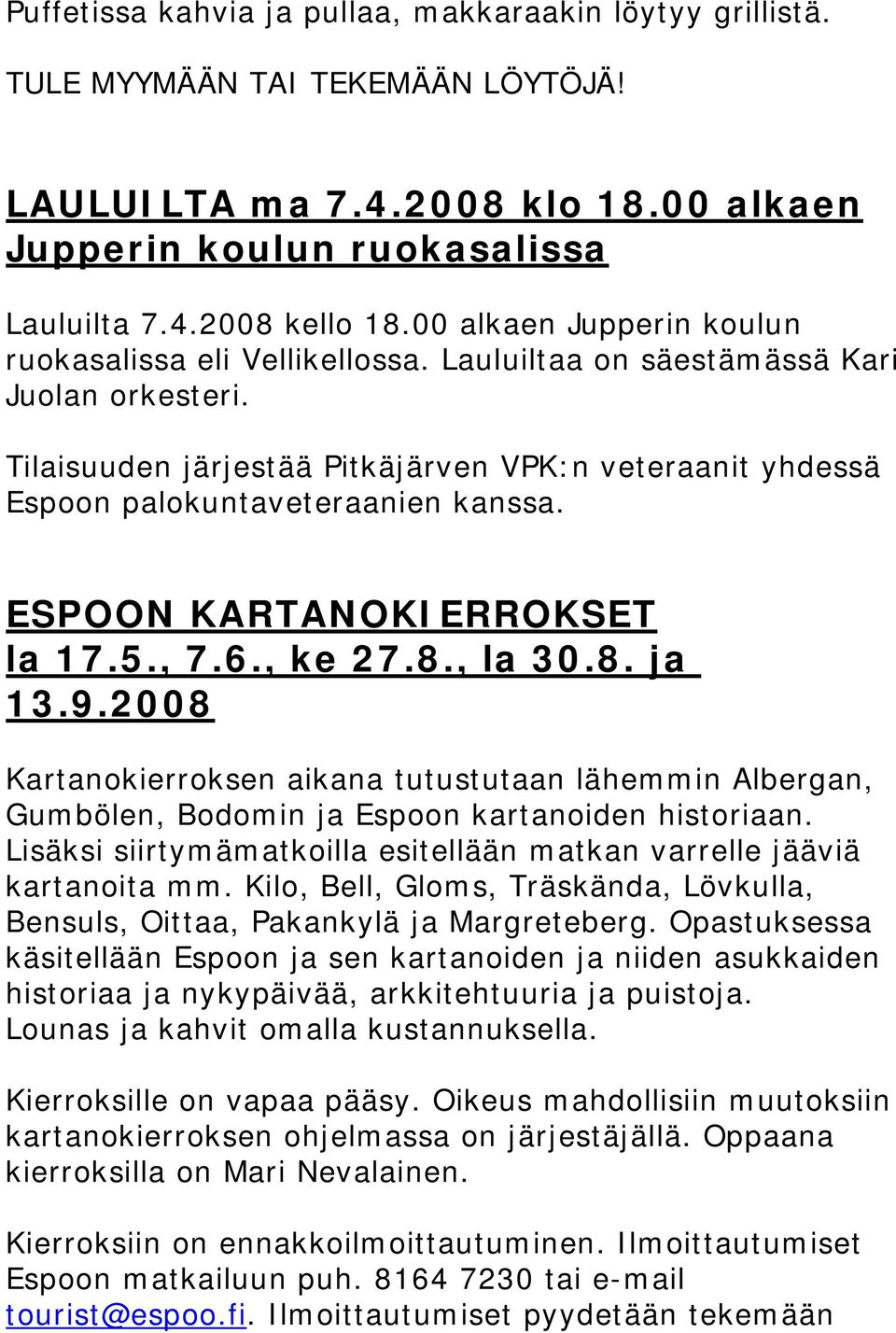 Tilaisuuden järjestää Pitkäjärven VPK:n veteraanit yhdessä Espoon palokuntaveteraanien kanssa. ESPOON KARTANOKIERROKSET la 17.5., 7.6., ke 27.8., la 30.8. ja 13.9.