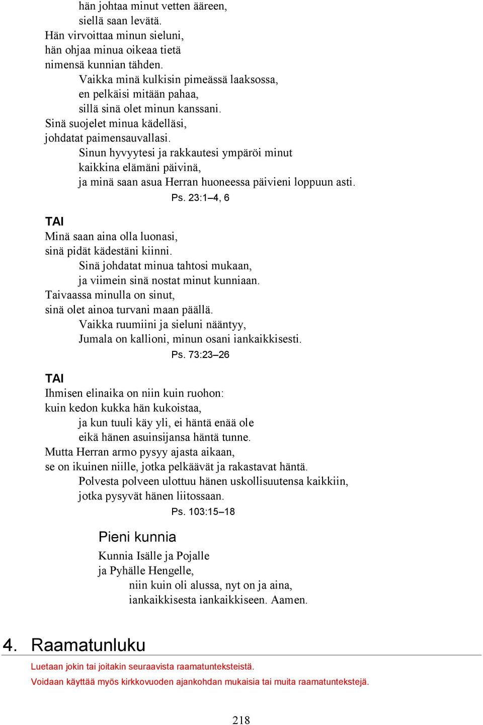 Sinun hyvyytesi ja rakkautesi ympäröi minut kaikkina elämäni päivinä, ja minä saan asua Herran huoneessa päivieni loppuun asti. Ps. 23:1 4, 6 Minä saan aina olla luonasi, sinä pidät kädestäni kiinni.