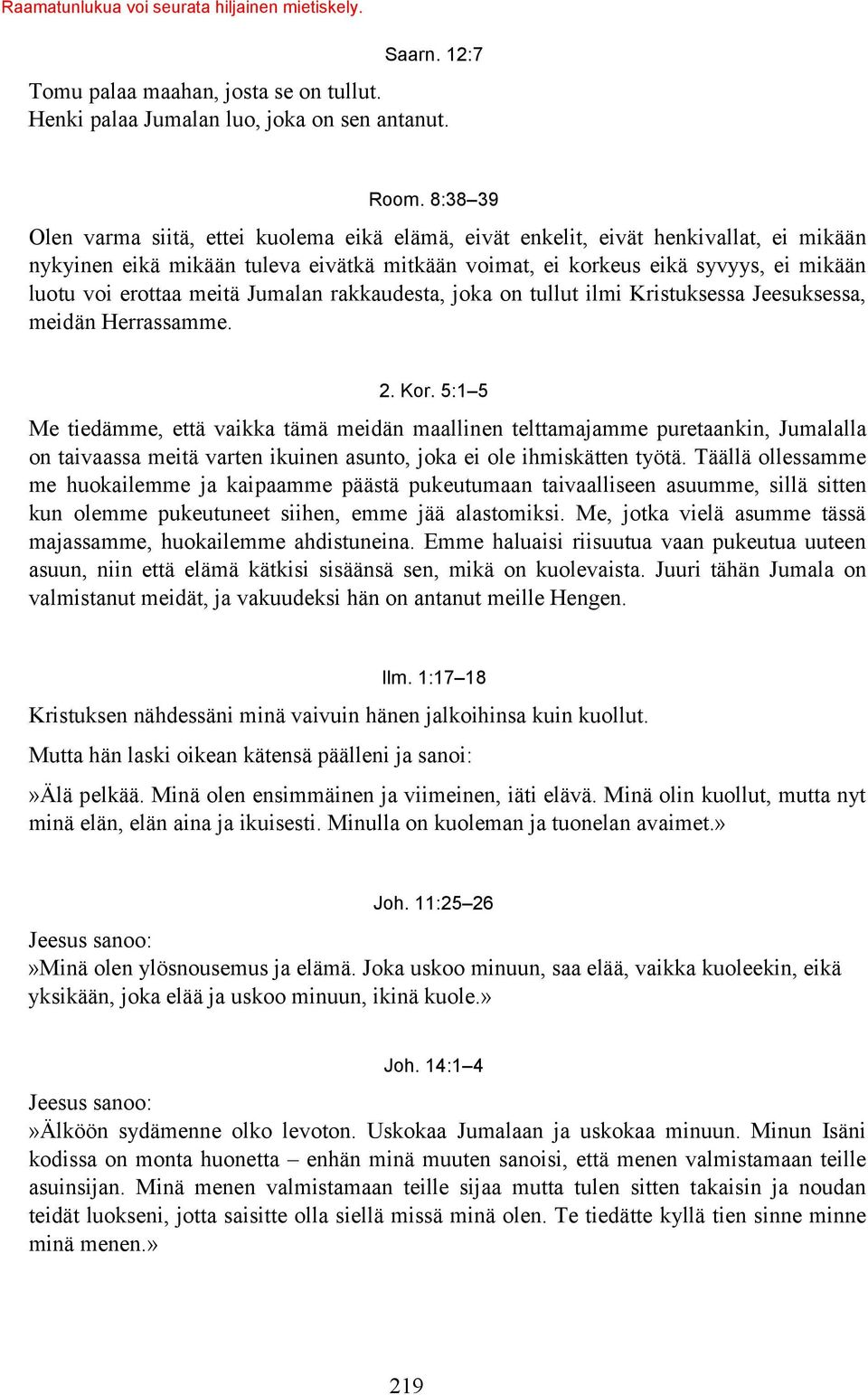 meitä Jumalan rakkaudesta, joka on tullut ilmi Kristuksessa Jeesuksessa, meidän Herrassamme. 2. Kor.