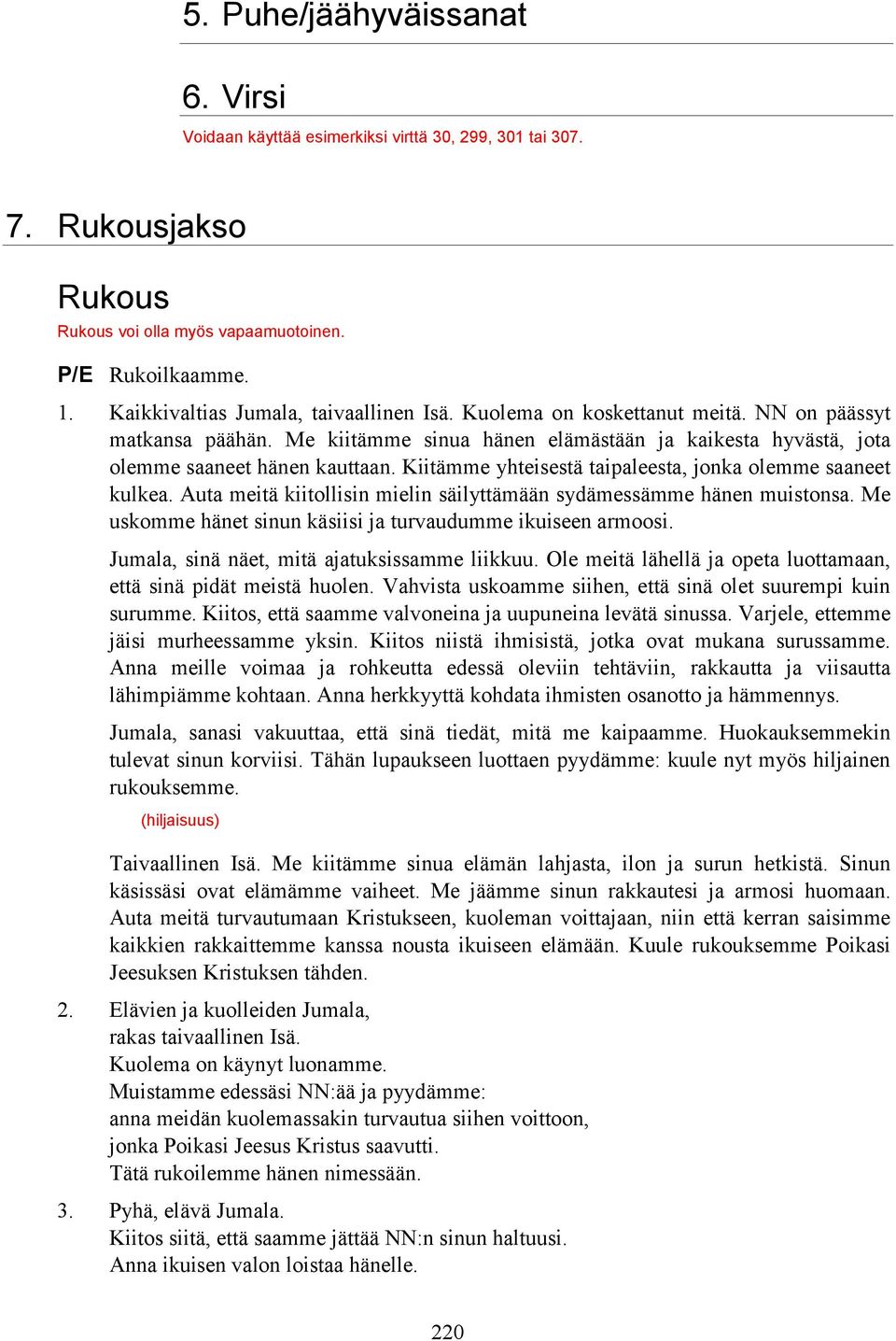 Kiitämme yhteisestä taipaleesta, jonka olemme saaneet kulkea. Auta meitä kiitollisin mielin säilyttämään sydämessämme hänen muistonsa. Me uskomme hänet sinun käsiisi ja turvaudumme ikuiseen armoosi.