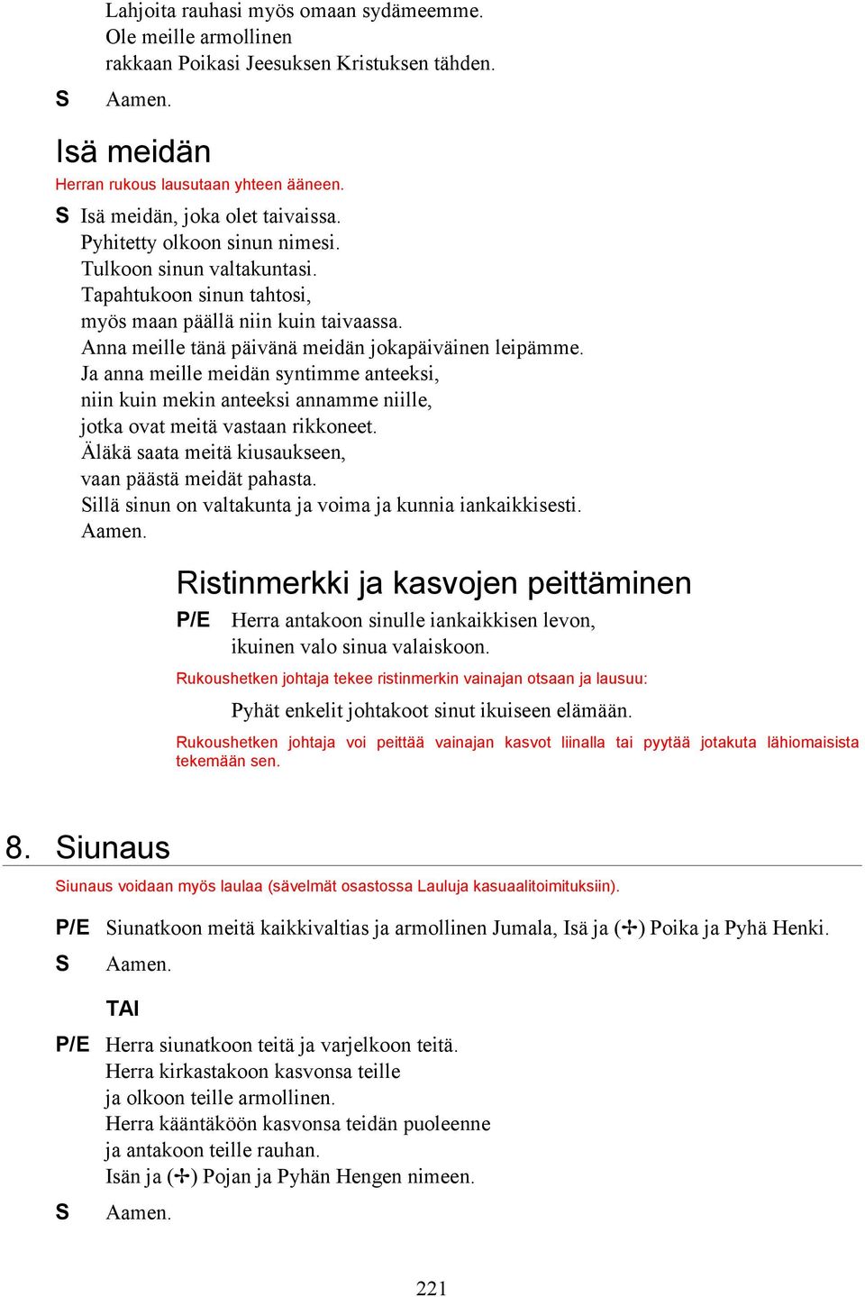 Ja anna meille meidän syntimme anteeksi, niin kuin mekin anteeksi annamme niille, jotka ovat meitä vastaan rikkoneet. Äläkä saata meitä kiusaukseen, vaan päästä meidät pahasta.