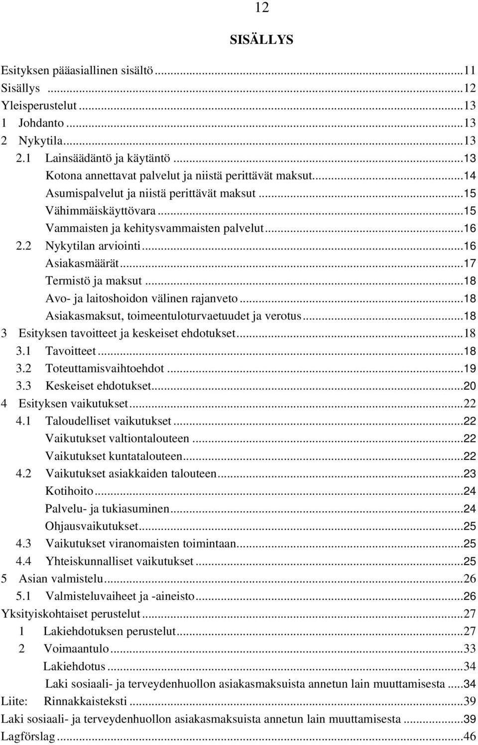 2 Nykytilan arviointi... 16 Asiakasmäärät... 17 Termistö ja maksut... 18 Avo- ja laitoshoidon välinen rajanveto... 18 Asiakasmaksut, toimeentuloturvaetuudet ja verotus.