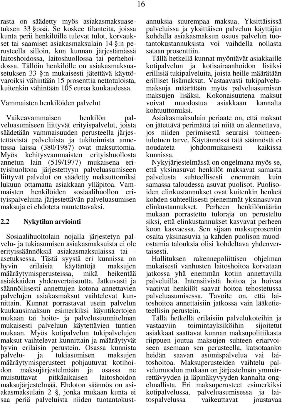 perhehoidossa. Tällöin henkilölle on asiakasmaksuasetuksen 33 :n mukaisesti jätettävä käyttövaroiksi vähintään 15 prosenttia nettotuloista, kuitenkin vähintään 105 euroa kuukaudessa.