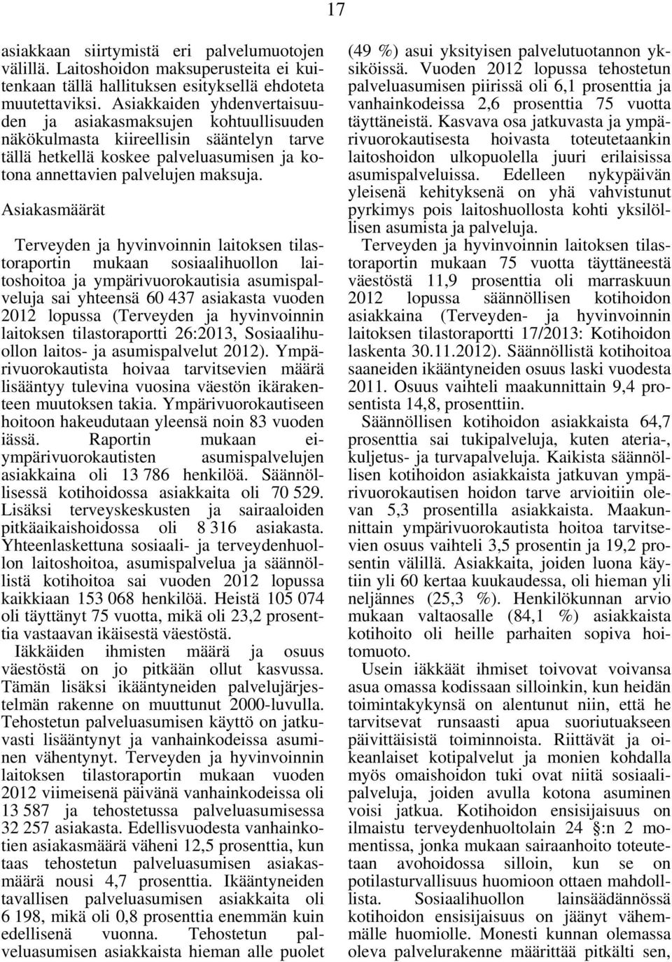 Asiakasmäärät Terveyden ja hyvinvoinnin laitoksen tilastoraportin mukaan sosiaalihuollon laitoshoitoa ja ympärivuorokautisia asumispalveluja sai yhteensä 60 437 asiakasta vuoden 2012 lopussa