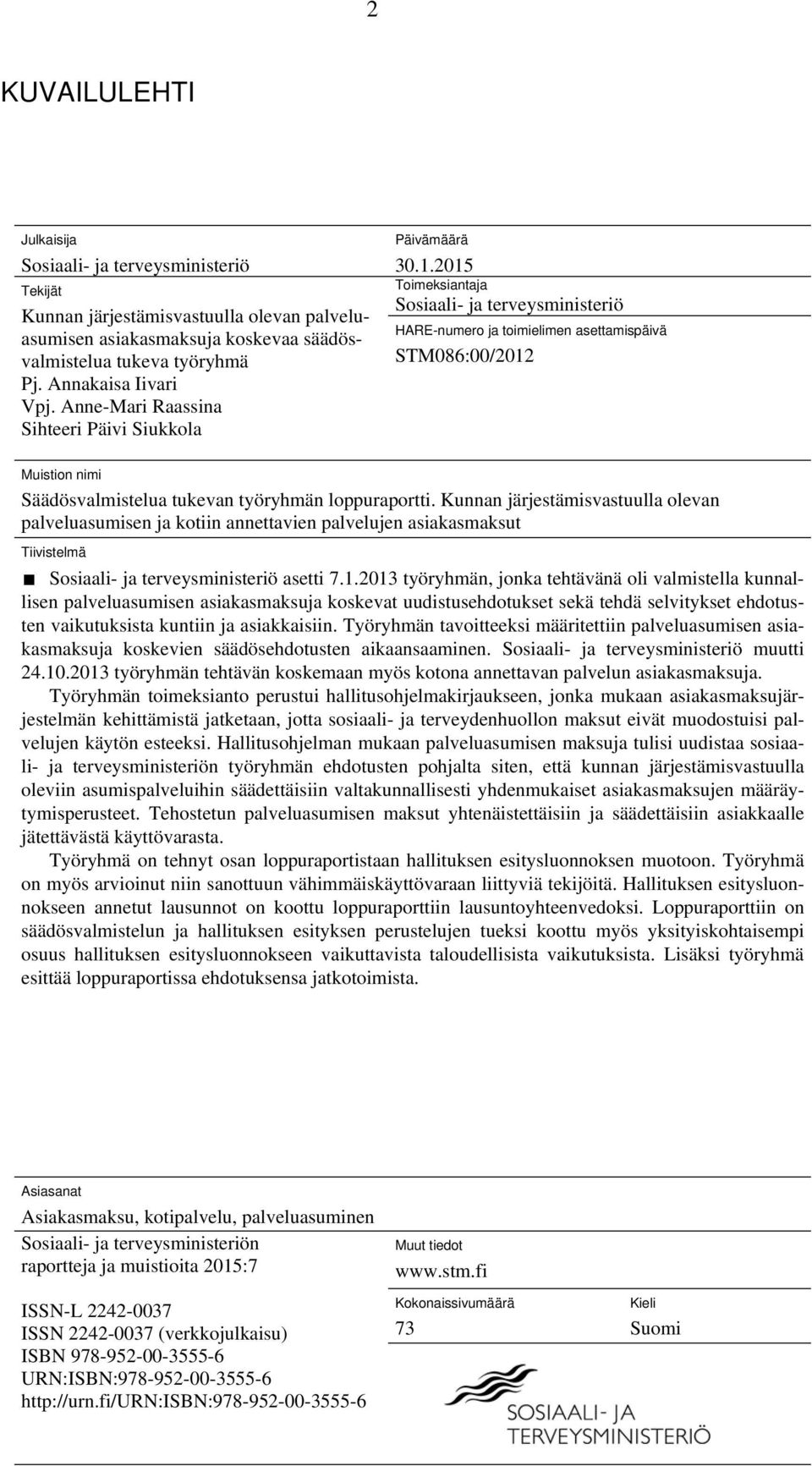 2015 Toimeksiantaja Sosiaali- ja terveysministeriö HARE-numero ja toimielimen asettamispäivä STM086:00/2012 Muistion nimi Säädösvalmistelua tukevan työryhmän loppuraportti.