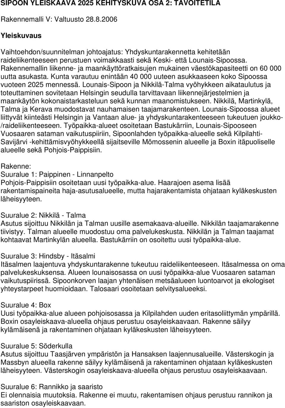 Rakennemallin liikenne- ja maankäyttöratkaisujen mukainen väestökapasiteetti on 60 000 uutta asukasta. Kunta varautuu enintään 40 000 uuteen asukkaaseen koko Sipoossa vuoteen 2025 mennessä.