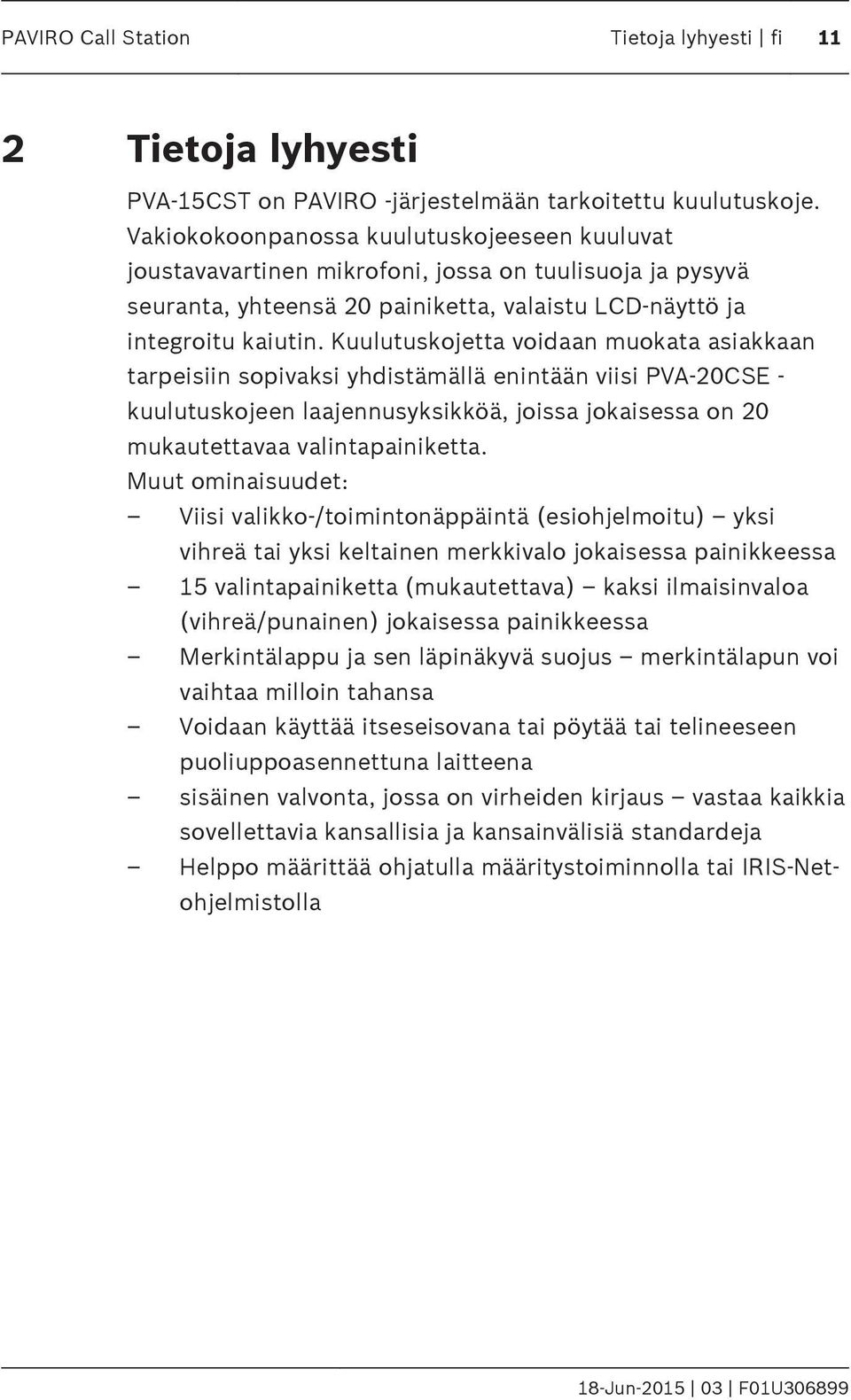 Kuulutuskojetta voidaan muokata asiakkaan tarpeisiin sopivaksi yhdistämällä enintään viisi PVA-20CSE - kuulutuskojeen laajennusyksikköä, joissa jokaisessa on 20 mukautettavaa valintapainiketta.