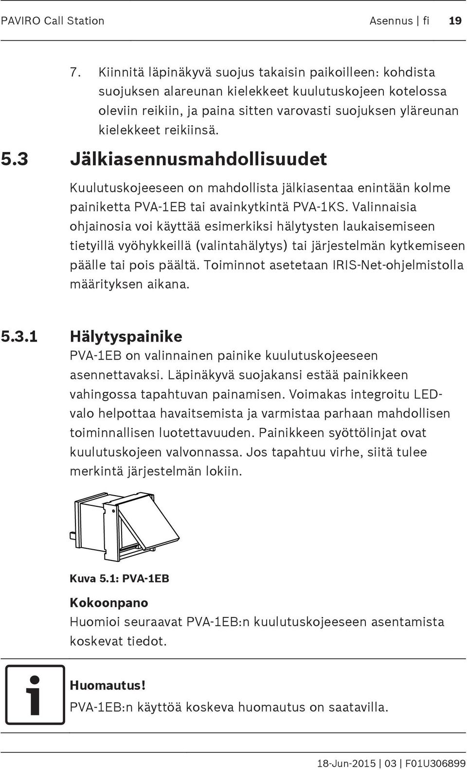 5.3 Jälkiasennusmahdollisuudet Kuulutuskojeeseen on mahdollista jälkiasentaa enintään kolme painiketta PVA-1EB tai avainkytkintä PVA-1KS.