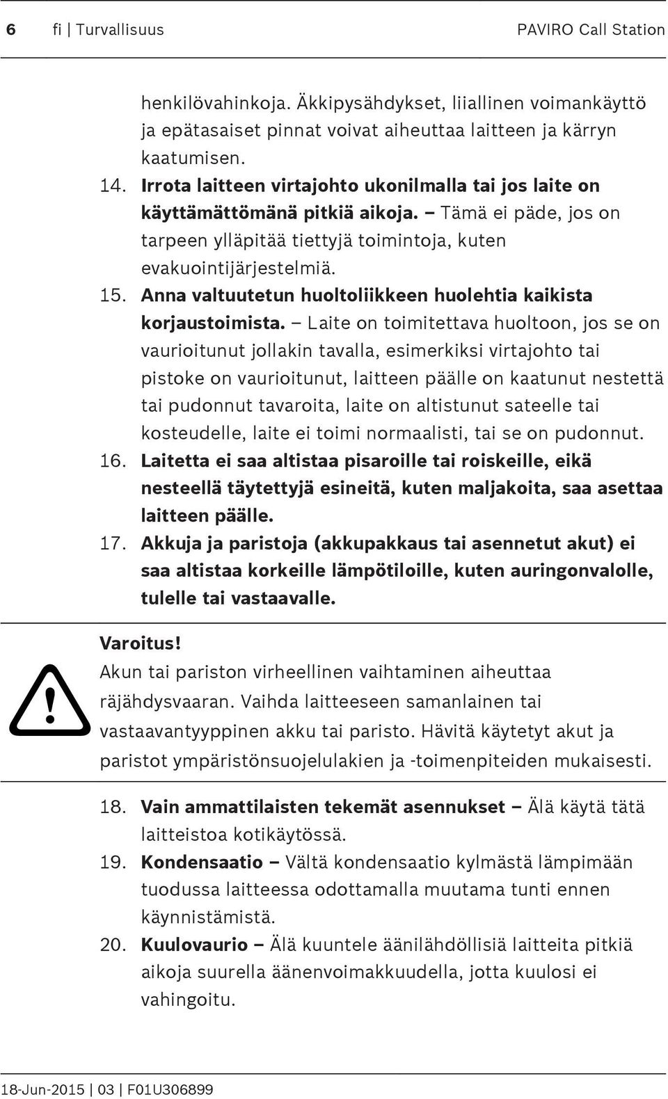 Anna valtuutetun huoltoliikkeen huolehtia kaikista korjaustoimista.