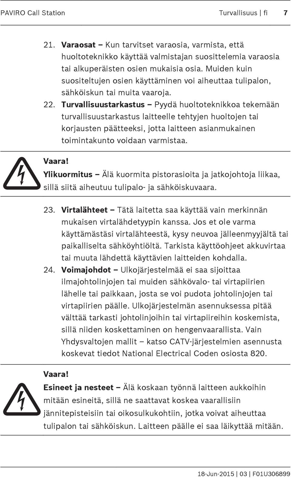 Turvallisuustarkastus Pyydä huoltoteknikkoa tekemään turvallisuustarkastus laitteelle tehtyjen huoltojen tai korjausten päätteeksi, jotta laitteen asianmukainen toimintakunto voidaan varmistaa. Vaara!