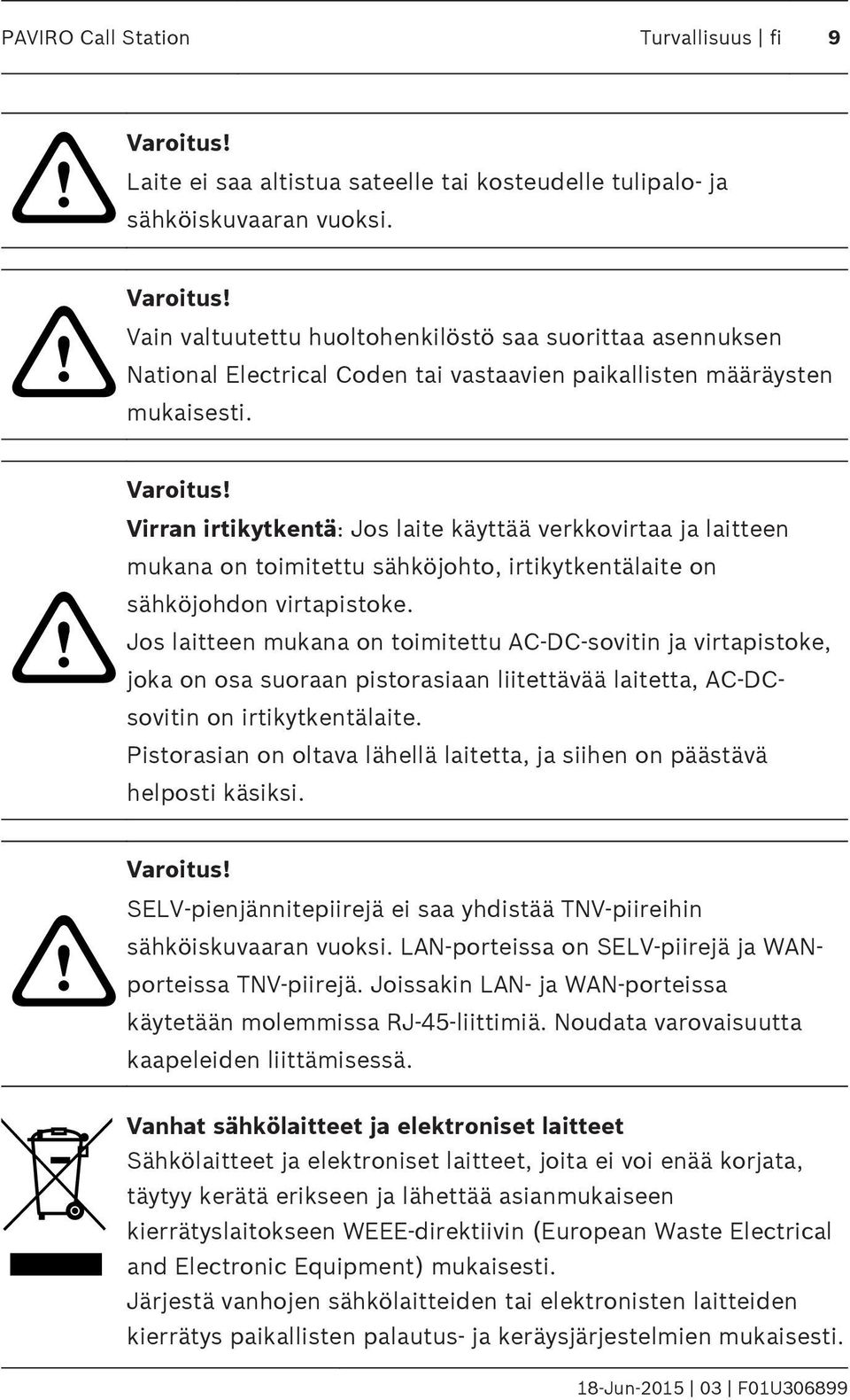 Jos laitteen mukana on toimitettu AC DC-sovitin ja virtapistoke, joka on osa suoraan pistorasiaan liitettävää laitetta, AC-DCsovitin on irtikytkentälaite.