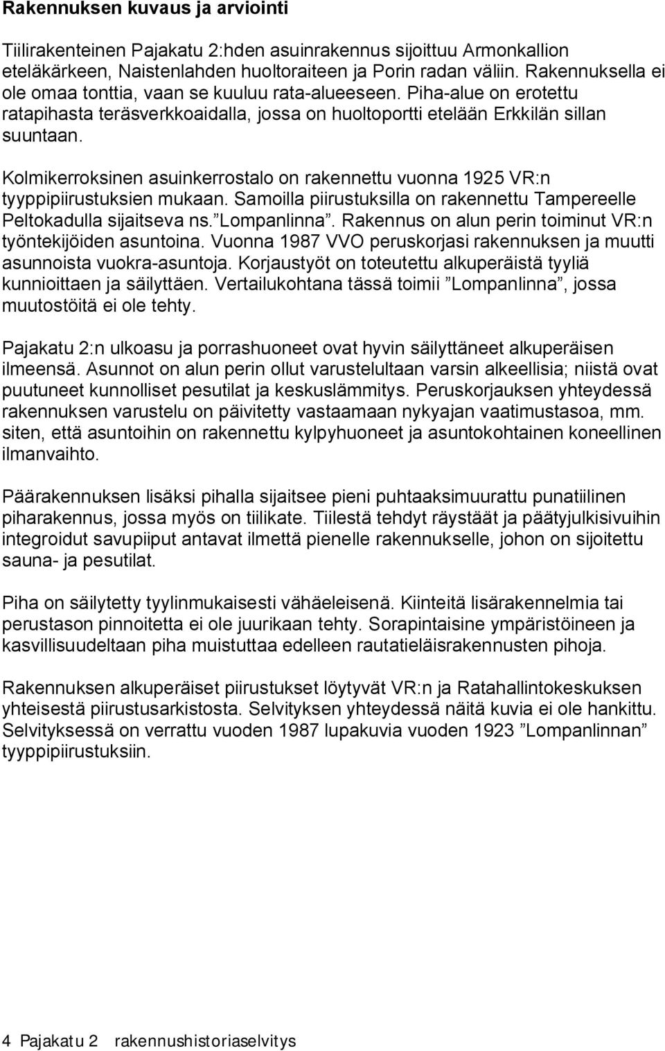 Kolmikerroksinen asuinkerrostalo on rakennettu vuonna 1925 VR:n tyyppipiirustuksien mukaan. Samoilla piirustuksilla on rakennettu Tampereelle Peltokadulla sijaitseva ns. Lompanlinna.