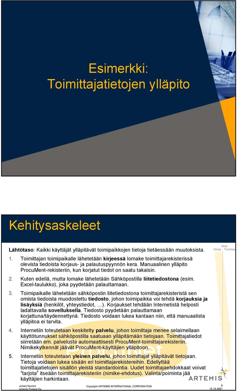 Manuaalinen ylläpito ProcuMent-rekisteriin, kun korjatut tiedot on saatu takaisin. 2. Kuten edellä, mutta lomake lähetetään Sähköpostilla liitetiedostona (esim.