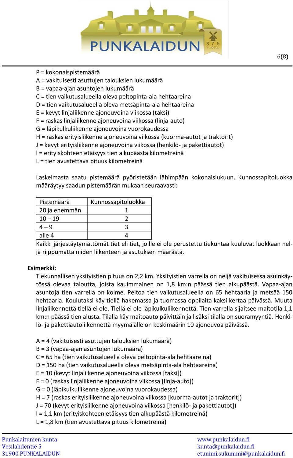 raskas erityisliikenne ajoneuvoina viikossa (kuorma-autot ja traktorit) J = kevyt erityisliikenne ajoneuvoina viikossa (henkilö- ja pakettiautot) l = erityiskohteen etäisyys tien alkupäästä