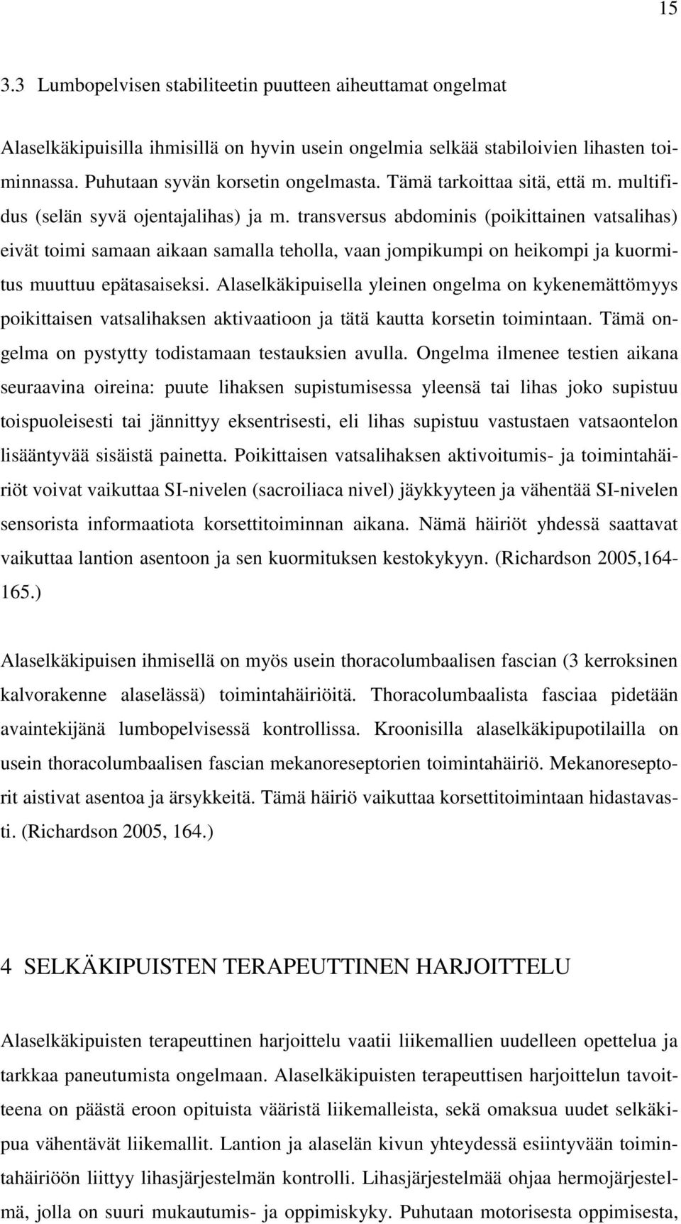 transversus abdominis (poikittainen vatsalihas) eivät toimi samaan aikaan samalla teholla, vaan jompikumpi on heikompi ja kuormitus muuttuu epätasaiseksi.